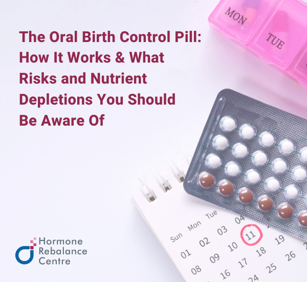 The Oral Birth Control Pill: How It Works & What Risks and Nutrient Depletions You Should Be Aware Of The Oral Birth Control Pill